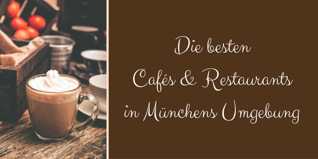 Die besten Restaurants und Cafes in Muenchens Umgebung