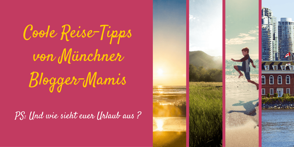 Exklusive Reisetipps von Münchner Blogger-Mamis